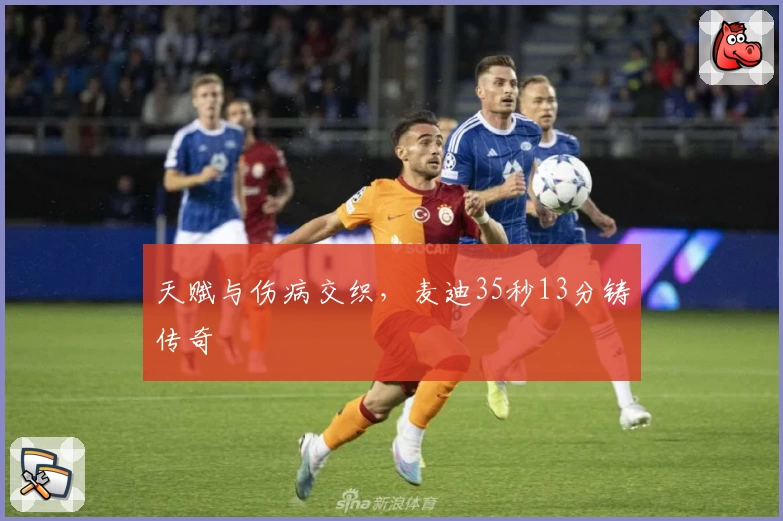 天赋与伤病交织，麦迪35秒13分铸传奇
