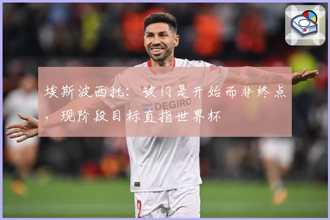 埃斯波西托：破门是开始而非终点，现阶段目标直指世界杯